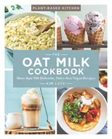 The Oat Milk Cookbook, 1: More Than 100 Delicious, Dairy-Free Vegan Recipes