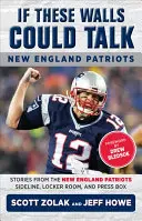 Keby tieto steny mohli hovoriť: New England Patriots: Hradby: Príbehy z postrannej čiary, šatne a novinárskej lóže New England Patriots - If These Walls Could Talk: New England Patriots: Stories from the New England Patriots Sideline, Locker Room, and Press Box