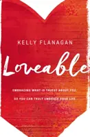 Láskyplné: Aby ste mohli skutočne prijať svoj život, prijmite to, čo je vo vás najpravdivejšie - Loveable: Embracing What Is Truest about You, So You Can Truly Embrace Your Life