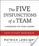 Päť dysfunkcií tímu: cvičebnica pre účastníkov: Workshop pre vedúcich tímov - The Five Dysfunctions of a Team Participant Workbook: A Workshop for Team Leaders