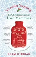 Už je to skôr 'tis Getting: Vianočná kniha írskych mamičiek - It's Earlier 'tis Getting: The Christmas Book of Irish Mammies