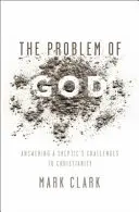 Problém Boha: Odpovede na výzvy skeptika voči kresťanstvu - The Problem of God: Answering a Skeptic's Challenges to Christianity