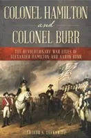 Plukovník Hamilton a plukovník Burr: Životy Alexandra Hamiltona a Aarona Burra v revolučnej vojne - Colonel Hamilton and Colonel Burr: The Revolutionary War Lives of Alexander Hamilton and Aaron Burr