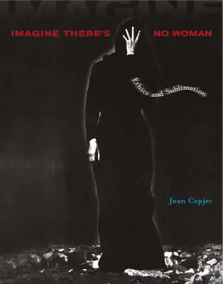 Predstavte si, že tam nie je žiadna žena: Etika a sublimácia - Imagine There's No Woman: Ethics and Sublimation