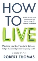 Ako žiť - Prevratný sprievodca životným štýlom, vďaka ktorému budete zdraví, fit a bez chorôb - How to Live - The groundbreaking lifestyle guide to keep you healthy, fit and free of illness