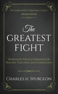 Najväčší boj (aktualizované, s poznámkami): Spurgeonovo naliehavé posolstvo pre pastorov, učiteľov a evanjelistov - The Greatest Fight (Updated, Annotated): Spurgeon's Urgent Message for Pastors, Teachers, and Evangelists