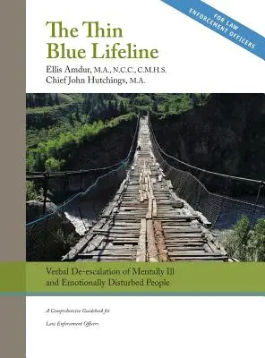 Tenké modré záchranné lano: (Tmavá modrá linka): Verbálna deeskalácia agresívnych a emocionálne narušených ľudí (Verbal De-escalation of Aggressive & Emotionally Disturbed People): A Comprehensive Guidebook for Law Enforcement Officic - The Thin Blue Lifeline: Verbal De-escalation of Aggressive & Emotionally Disturbed People: A Comprehensive Guidebook for Law Enforcement Offic