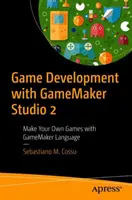 Vývoj hier pomocou Gamemaker Studio 2: Vytvorte si vlastné hry pomocou jazyka Gamemaker - Game Development with Gamemaker Studio 2: Make Your Own Games with Gamemaker Language