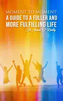 Od okamihu k okamihu: Sprievodca plnším a plnohodnotnejším životom - Moment to Moment: A Guide to a Fuller and More Fulfilling Life