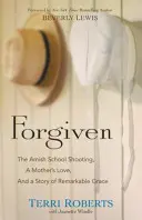 Odpustené: Príbehy: Strieľanie v amišskej škole, materinská láska a príbeh o pozoruhodnej milosti - Forgiven: The Amish School Shooting, a Mother's Love, and a Story of Remarkable Grace