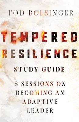 Tempered Resilience Study Guide (Sprievodca štúdiom o temperovanej odolnosti): 8 stretnutí o tom, ako sa stať adaptívnym lídrom - Tempered Resilience Study Guide: 8 Sessions on Becoming an Adaptive Leader