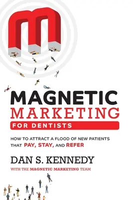 Magnetický marketing pre zubárov: Ako prilákať záplavu nových pacientov, ktorí platia, zostávajú a odporúčajú pacientov - Magnetic Marketing for Dentists: How to Attract a Flood of New Patients That Pay, Stay, and Refer