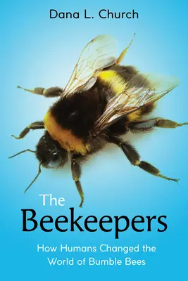 Včelári: Ako ľudia zmenili svet čmeliakov (Scholastic Focus) - The Beekeepers: How Humans Changed the World of Bumble Bees (Scholastic Focus)