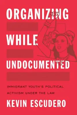 Organizácia bez dokladov: Politický aktivizmus imigrantskej mládeže v rámci zákona - Organizing While Undocumented: Immigrant Youth's Political Activism Under the Law
