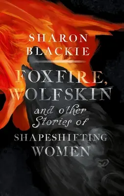 Líščí oheň, vlčia koža a iné príbehy o ženách, ktoré menia podobu - Foxfire, Wolfskin and Other Stories of Shapeshifting Women