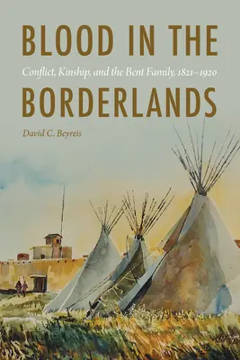 Krv v pohraničí: Konflikt, príbuzenstvo a rodina Bentovcov, 1821-1920 - Blood in the Borderlands: Conflict, Kinship, and the Bent Family, 1821-1920