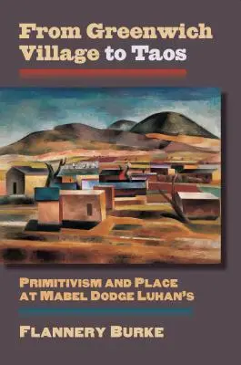 Od Greenwich Village po Taos: Primitivizmus a miesto u Mabel Dodge Luhanovej - From Greenwich Village to Taos: Primitivism and Place at Mabel Dodge Luhan's