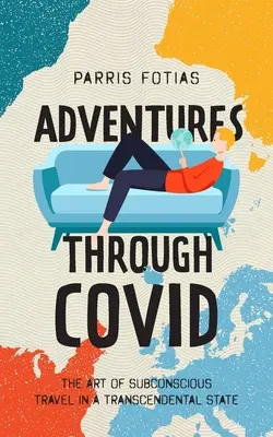 Dobrodružstvá cez COVID: Umenie podvedomého cestovania v transcendentálnom stave - Adventures Through COVID: The Art of Subconscious Travel in a Transcendental State