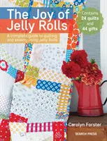 Radosť zo želé: Úplný sprievodca quiltovaním a šitím s použitím želé roliek - The Joy of Jelly Rolls: A Complete Guide to Quilting and Sewing Using Jelly Rolls