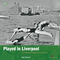 Hrané v Liverpoole: Hravý Liverpool (Explanation of Play Liverpool): Mapovanie dedičstva mesta v hre (Charting the Heritage of a City at Play) - Played in Liverpool: Charting the Heritage of a City at Play