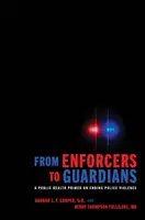Od exekútorov k strážcom: A Public Health Primer on Ending Police Violence (Základný prístup k verejnému zdraviu v súvislosti s ukončením policajného násilia) - From Enforcers to Guardians: A Public Health Primer on Ending Police Violence