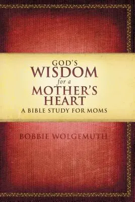 Božia múdrosť pre materské srdce: Biblické štúdium pre mamy - God's Wisdom for a Mother's Heart: A Bible Study for Moms