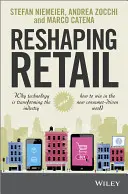 Pretváranie maloobchodu: Prečo technológie menia toto odvetvie a ako zvíťaziť v novom svete riadenom spotrebiteľmi - Reshaping Retail: Why Technology Is Transforming the Industry and How to Win in the New Consumer Driven World