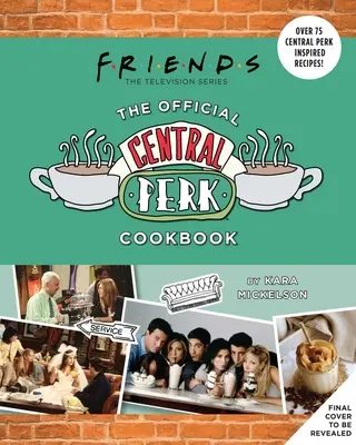 Priatelia: Oficiálna kuchárska kniha Central Perk (Klasické televízne kuchárske knihy, TV 90. roky) - Friends: The Official Central Perk Cookbook (Classic TV Cookbooks, 90s Tv)