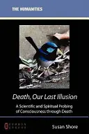 Smrť, naša posledná ilúzia: Vedecké a duchovné skúmanie vedomia prostredníctvom smrti - Death, Our Last Illusion: A Scientific and Spiritual Probing of Consciousness Through Death