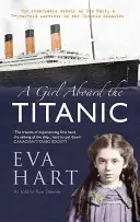 Dievča na palube Titanicu: Pozoruhodné spomienky Evy Hartovej, sedemročnej dievčiny, ktorá prežila katastrofu Titanicu - A Girl Aboard the Titanic: The Remarkable Memoir of Eva Hart, a 7-Year-Old Survivor of the Titanic Disaster