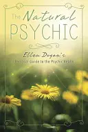 Prírodné veštectvo: Osobný sprievodca Ellen Duganovej po psychickej sfére - The Natural Psychic: Ellen Dugan's Personal Guide to the Psychic Realm