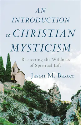 Úvod do kresťanskej mystiky: Úvod do mystiky: Obnovenie divokosti duchovného života - An Introduction to Christian Mysticism: Recovering the Wildness of Spiritual Life