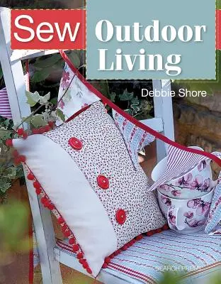 Šiť vonkajšie bývanie: Šitie na záhrade: rozžiarte svoju záhradu pomocou 25 farebných projektov - Sew Outdoor Living: Brighten Up Your Garden with 25 Colourful Projects