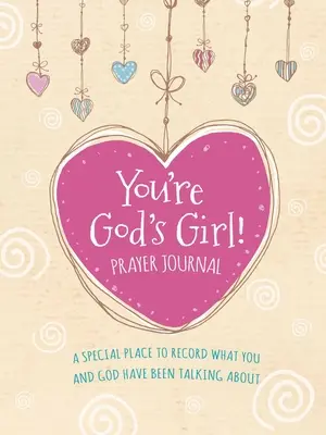Si Božie dievča! Modlitebný denník: Osobitné miesto na zaznamenávanie toho, o čom ste sa s Bohom rozprávali - You're God's Girl! Prayer Journal: A Special Place to Record What You and God Have Been Talking about