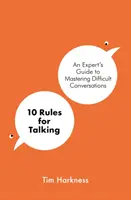 10 pravidiel rozprávania - Sprievodca experta na zvládnutie ťažkých rozhovorov - 10 Rules for Talking - An Expert's Guide to Mastering Difficult Conversations