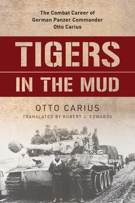 Tigre v bahne: Bojová kariéra nemeckého tankového veliteľa Otta Cariusa - Tigers in the Mud: The Combat Career of German Panzer Commander Otto Carius