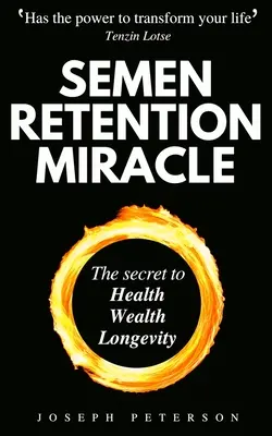 Zázrak zadržiavania spermií: Tajomstvo transformácie sexuálnej energie pre bohatstvo, zdravie, sex a dlhovekosť - Semen Retention Miracle: Secrets of Sexual Energy Transmutation for Wealth, Health, Sex and Longevity