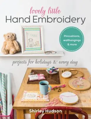 Krásne malé ručné vyšívanie: Projekty na sviatky a každý deň - Lovely Little Hand Embroidery: Projects for Holidays & Every Day