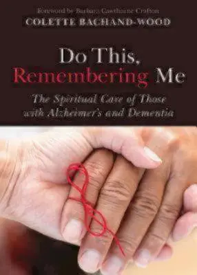 Rob to, pamätaj na mňa: Duchovná starostlivosť o ľudí s Alzheimerovou chorobou a demenciou - Do This, Remembering Me: The Spiritual Care of Those with Alzheimer's and Dementia
