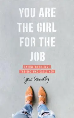 Ty si dievča pre túto prácu: Odvážne veriť Bohu, ktorý ťa volá - You Are the Girl for the Job: Daring to Believe the God Who Calls You