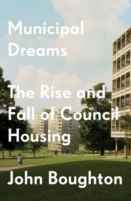 Obecné sny: Vzostup a pád obecného bývania - Municipal Dreams: The Rise and Fall of Council Housing