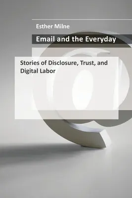 E-mail a každodennosť: Príbehy o zverejňovaní, dôvere a digitálnej práci - Email and the Everyday: Stories of Disclosure, Trust, and Digital Labor