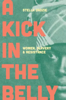 Kopanec do brucha: Ženy, otroctvo a odpor - A Kick in the Belly: Women, Slavery and Resistance