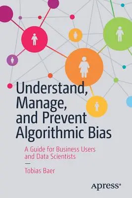 Pochopiť, riadiť a predchádzať algoritmickému skresleniu: Príručka pre podnikových používateľov a dátových vedcov - Understand, Manage, and Prevent Algorithmic Bias: A Guide for Business Users and Data Scientists