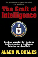 The Craft of Intelligence: Legendárny americký majster špionáže o základoch zhromažďovania spravodajských informácií pre slobodný svet - The Craft of Intelligence: America's Legendary Spy Master on the Fundamentals of Intelligence Gathering for a Free World