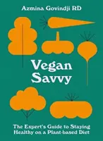 Vegan Savvy: Sprievodca odborníka výživou na rastlinnej báze - Vegan Savvy: The Expert's Guide to Nutrition on a Plant-Based Diet