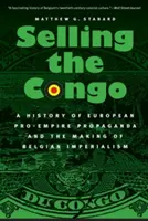 Predaj Konga: Dejiny európskej proimperiálnej propagandy a formovanie belgického imperializmu - Selling the Congo: A History of European Pro-Empire Propaganda and the Making of Belgian Imperialism
