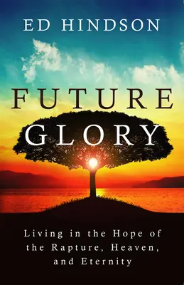 Budúca sláva: Sláva: Žiť v nádeji na vytrženie, nebo a večnosť - Future Glory: Living in the Hope of the Rapture, Heaven, and Eternity