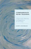 Súcitné vyučovanie hudby: Rámec motivácie a angažovanosti v 21. storočí - Compassionate Music Teaching: A Framework for Motivation and Engagement in the 21st Century