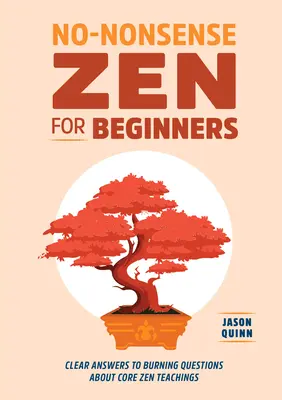 Zen bez zmyslu pre začiatočníkov: Jasné odpovede na pálčivé otázky o základných zenových učeniach - No-Nonsense Zen for Beginners: Clear Answers to Burning Questions about Core Zen Teachings